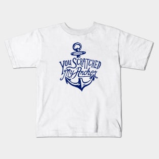 You Scratched my Anchor Kids T-Shirt